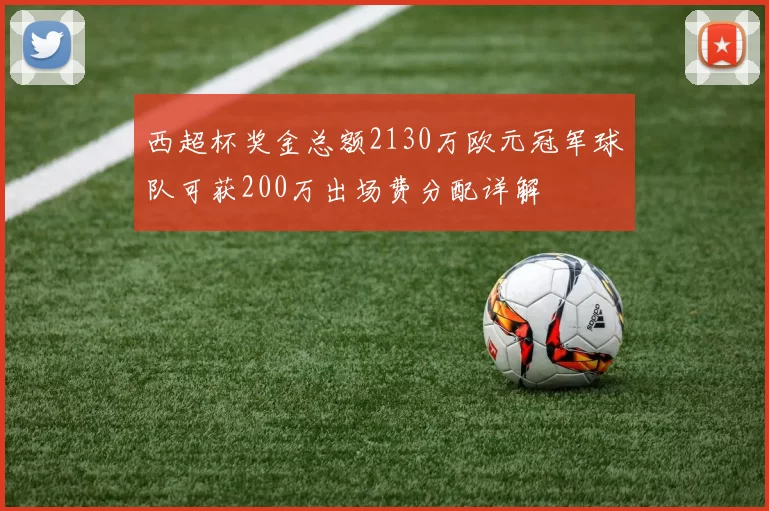 西超杯奖金总额2130万欧元冠军球队可获200万出场费分配详解