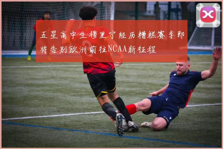 五星高中生穆里宁经历糟糕赛季即将告别欧洲前往NCAA新征程