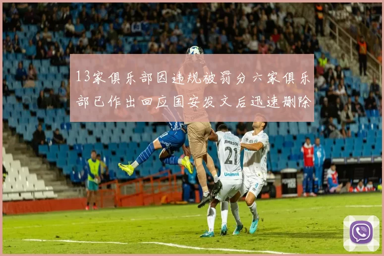 13家俱乐部因违规被罚分六家俱乐部已作出回应国安发文后迅速删除引发关注