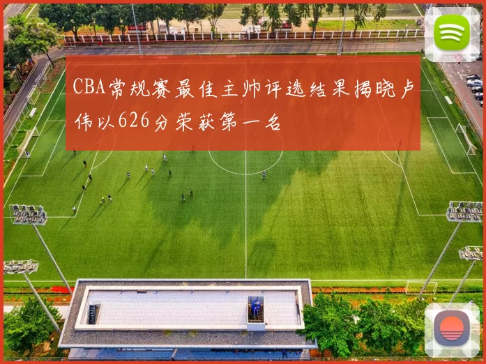 CBA常规赛最佳主帅评选结果揭晓卢伟以626分荣获第一名
